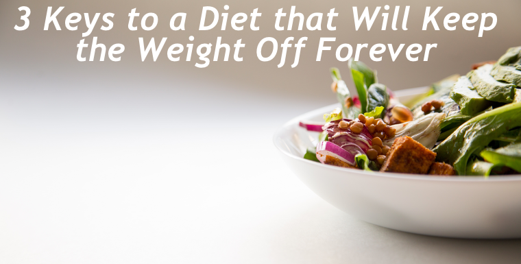 3 Keys to a Diet that Will Keep the Weight Off Forever